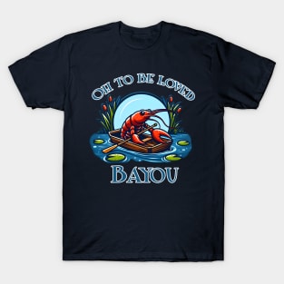 Oh To Be Loved Bayou T-Shirt